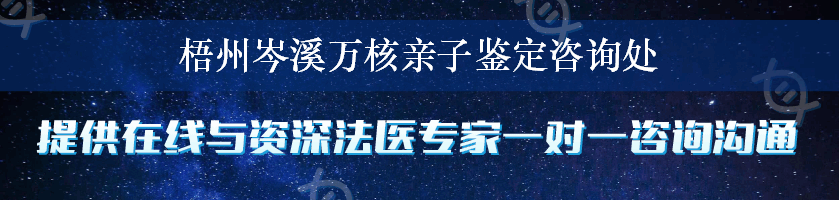 梧州岑溪万核亲子鉴定咨询处